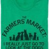 Green T-Shirt. The Farmers' Market: I Really Just Go to Look at the Dogs