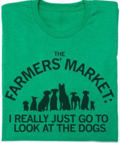 Green T-Shirt. The Farmers' Market: I Really Just Go to Look at the Dogs