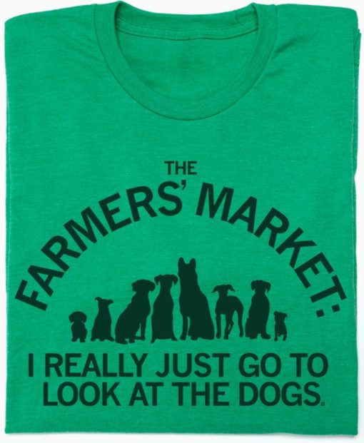 Green T-Shirt. The Farmers' Market: I Really Just Go to Look at the Dogs